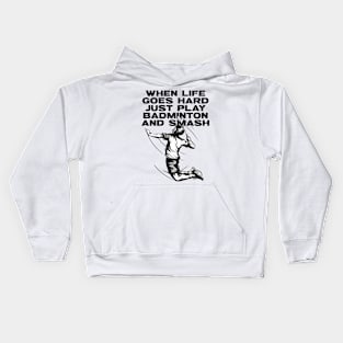 When Life Goes Hard Just Play Badminton Kids Hoodie